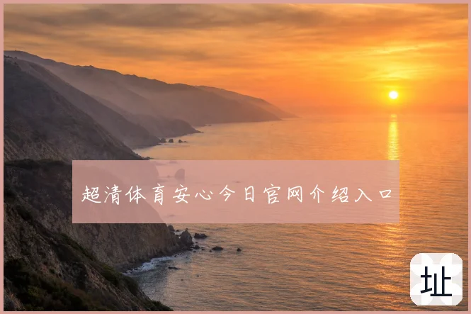 超清体育安心今日官网介绍入口