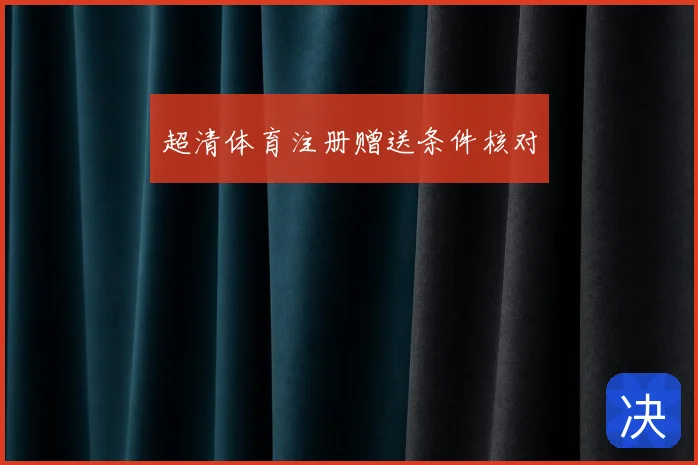 超清体育注册赠送条件核对