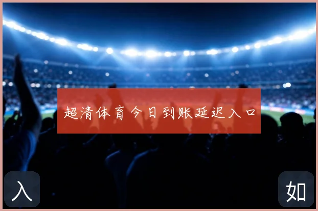 超清体育今日到账延迟入口